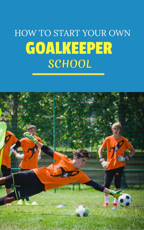 How To Start Your Own Goalkeeper Schools - J4K SPORTS