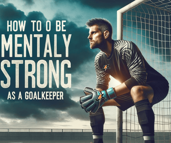 Top 10 Tips: How To Be Mentally Strong As A Goalkeeper - J4K SPORTS